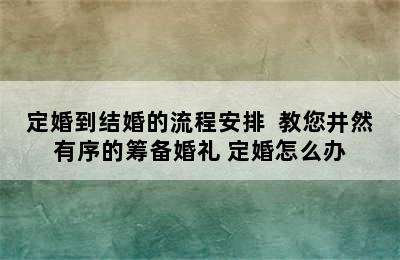 定婚到结婚的流程安排  教您井然有序的筹备婚礼 定婚怎么办